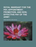 Royal Warrant for the Pay, Appointment, Promotion, and Non-Effective Pay of the Army di Great Britain War Office edito da Rarebooksclub.com