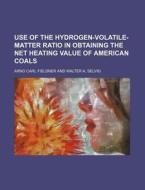 Use of the Hydrogen-Volatile-Matter Ratio in Obtaining the Net Heating Value of American Coals di Arno Carl Fieldner edito da Rarebooksclub.com