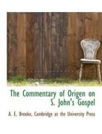 The Commentary Of Origen On S. John's Gospel di A E Brooke edito da Bibliolife