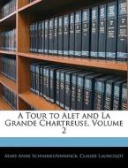 A Tour To Alet And La Grande Chartreuse, Volume 2 di Mary Anne Galton Schimmelpenninck, Claude Launcelot edito da Bibliolife, Llc