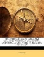 Bibliotheca Classica Latina Sive Collectio Auctorum Classicorum Latinorum ... di Anonymous edito da Bibliolife