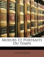 Moeurs Et Portraits Du Temps di Louis Reybaud edito da Nabu Press