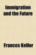 Immigration And The Future di Frances Kellor edito da General Books Llc