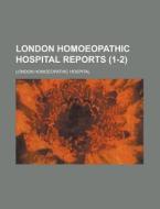 London Homoeopathic Hospital Reports di London Homoeopathic Hospital edito da Rarebooksclub.com