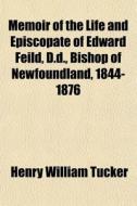 Memoir Of The Life And Episcopate Of Edw di Henry William Tucker edito da General Books