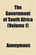 The Government Of South Africa Volume 1 di Anonymous edito da General Books