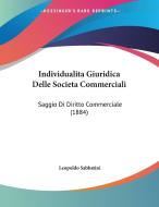 Individualita Giuridica Delle Societa Commerciali: Saggio Di Diritto Commerciale (1884) di Leopoldo Sabbatini edito da Kessinger Publishing