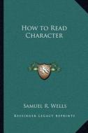 How to Read Character di Samuel R. Wells edito da Kessinger Publishing
