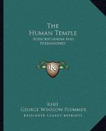 The Human Temple: Rosicrucianism and Freemasonry di Khei, George Winslow Plummer edito da Kessinger Publishing