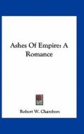 Ashes of Empire: A Romance di Robert W. Chambers edito da Kessinger Publishing