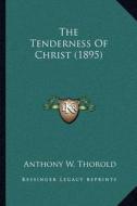 The Tenderness of Christ (1895) di Anthony W. Thorold edito da Kessinger Publishing