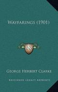 Wayfarings (1901) di George Herbert Clarke edito da Kessinger Publishing