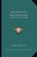Sir Francis Walsingham: Und Seine Zeit (1908) di Karl Stahlin edito da Kessinger Publishing