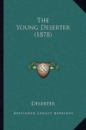 The Young Deserter (1878) di Deserter edito da Kessinger Publishing