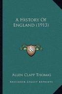 A History of England (1913) di Allen Clapp Thomas edito da Kessinger Publishing