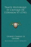 Traite Historique Et Critique de La Acentsacentsa A-Acentsa Acentsopinion V7 (1741) di Gilbert Charles Le Gendre edito da Kessinger Publishing