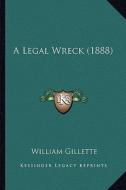 A Legal Wreck (1888) di William Gillette edito da Kessinger Publishing