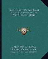 Proceedings of the Royal Society of Medicine V1, Part 3, Book 1 (1908) di Great Britian Royal Society of Medicine edito da Kessinger Publishing