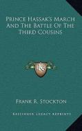 Prince Hassak's March and the Battle of the Third Cousins di Frank R. Stockton edito da Kessinger Publishing