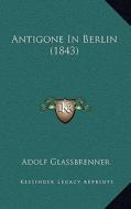 Antigone in Berlin (1843) di Adolf Glassbrenner edito da Kessinger Publishing