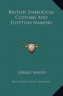British Symbolical Customs and Egyptian Naming di Gerald Massey edito da Kessinger Publishing