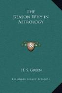 The Reason Why in Astrology di H. S. Green edito da Kessinger Publishing