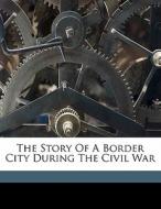 The Story Of A Border City During The Civil War edito da Nabu Press