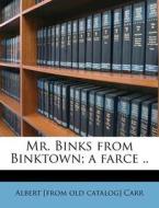 Mr. Binks From Binktown; A Farce .. di Albert Carr edito da Nabu Press