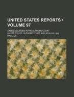 United States Reports (volume 97); Cases Adjudged In The Supreme Court di United States Supreme Court edito da General Books Llc