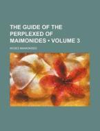 The Guide Of The Perplexed Of Maimonides (volume 3) di Moses Maimonides edito da General Books Llc