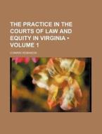 The Practice In The Courts Of Law And Equity In Virginia (volume 1 ) di Conway Robinson edito da General Books Llc
