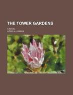 The Tower Gardens; A Novel di Lizzie Alldridge edito da Rarebooksclub.com