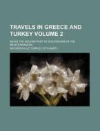 Travels in Greece and Turkey Volume 2; Being the Second Part of Excursions in the Mediterranean di Grenville Temple edito da Rarebooksclub.com