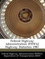Federal Highway Administration (fhwa) Highway Statistics 1987 edito da Bibliogov
