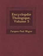 Encyclop Die Th Ologique, Volume 5 di Jacques-Paul Migne edito da SARASWATI PR