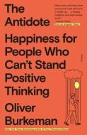 The Antidote: Happiness for People Who Can't Stand Positive Thinking di Oliver Burkeman edito da PICADOR