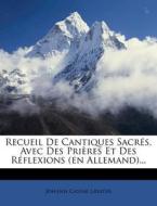 Recueil de Cantiques Sacr S, Avec Des Pri Res Et Des R Flexions (En Allemand)... di Johann Caspar Lavater edito da Nabu Press