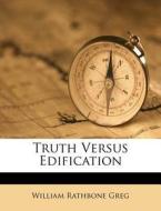 Truth Versus Edification di William Rathbone Greg edito da Nabu Press