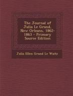 Journal of Julia Le Grand, New Orleans, 1862-1863 di Julia Ellen Grand Le Waitz edito da Nabu Press