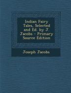 Indian Fairy Tales, Selected and Ed. by J. Jacobs - Primary Source Edition di Joseph Jacobs edito da Nabu Press
