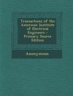 Transactions of the American Institute of Electrical Engineers - Primary Source Edition di Anonymous edito da Nabu Press