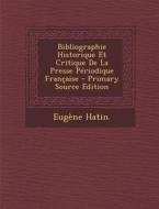 Bibliographie Historique Et Critique de La Presse Periodique Francaise - Primary Source Edition di Eugene Hatin edito da Nabu Press