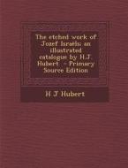 The Etched Work of Jozef Israels; An Illustrated Catalogue by H.J. Hubert di H. J. Hubert edito da Nabu Press