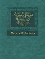 Genera Et Species Plantarum, Quae Aut Novae Sunt, Aut Nondum Recte Cognoscuntur - Primary Source Edition di Mariano De La Gasca edito da Nabu Press