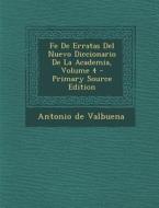 Fe de Erratas del Nuevo Diccionario de La Academia, Volume 4 - Primary Source Edition di Antonio De Valbuena edito da Nabu Press