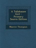 A Tallahassee Girl - Primary Source Edition di Maurice Thompson edito da Nabu Press