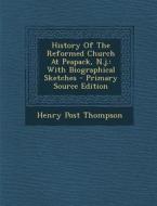 History of the Reformed Church at Peapack, N.J.: With Biographical Sketches - Primary Source Edition di Henry Post Thompson edito da Nabu Press