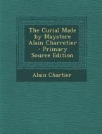 The Curial Made by Maystere Alain Charretier - Primary Source Edition di Alain Chartier edito da Nabu Press