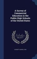 A Survey Of Commercial Education In The Public High Schools Of The United States di Leverett Samuel Lyon edito da Sagwan Press