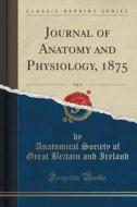 Journal Of Anatomy And Physiology, 1875, Vol. 9 (classic Reprint) di Anatomical Society of Great Bri Ireland edito da Forgotten Books